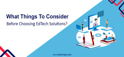 Best Things To Consider Before Choosing EdTech Solutions?